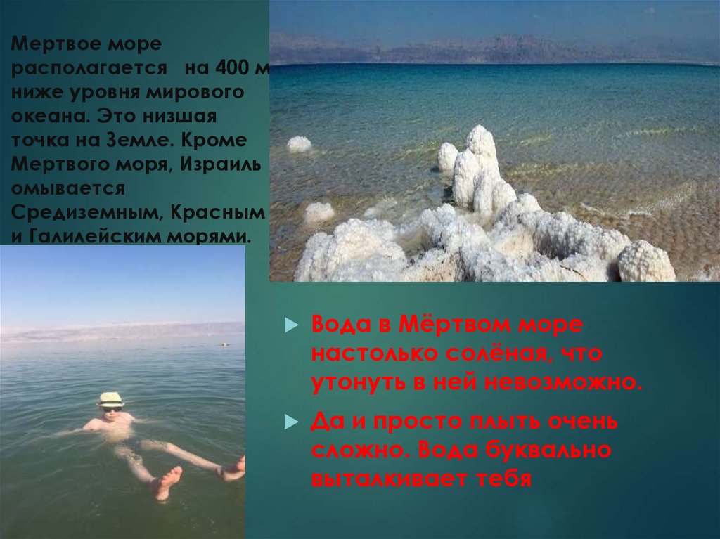Мертвое море располагается на 400 м ниже уровня мирового океана. Это низшая точка на Земле. Кроме Мертвого моря, Израиль