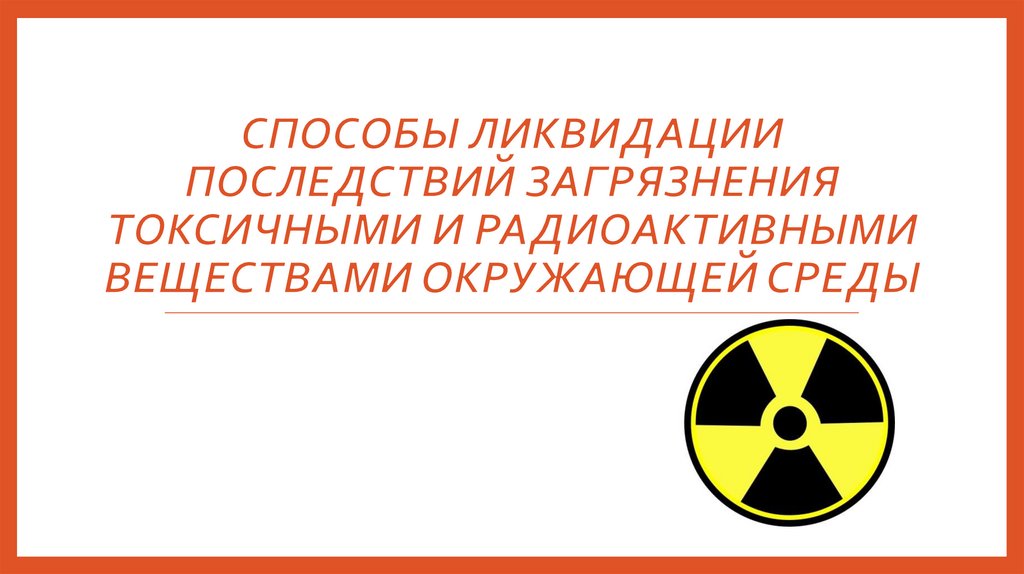 Способы ликвидации последствий заражения токсичными и радиоактивными веществами