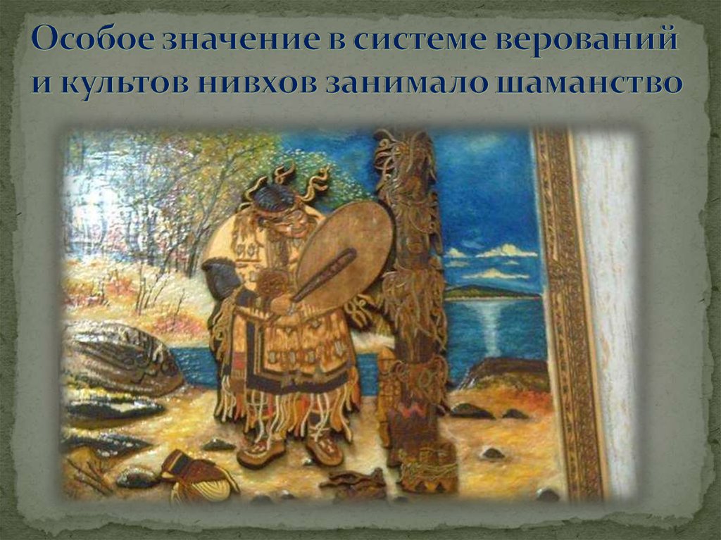 Особое значение в системе верований и культов нивхов занимало шаманство