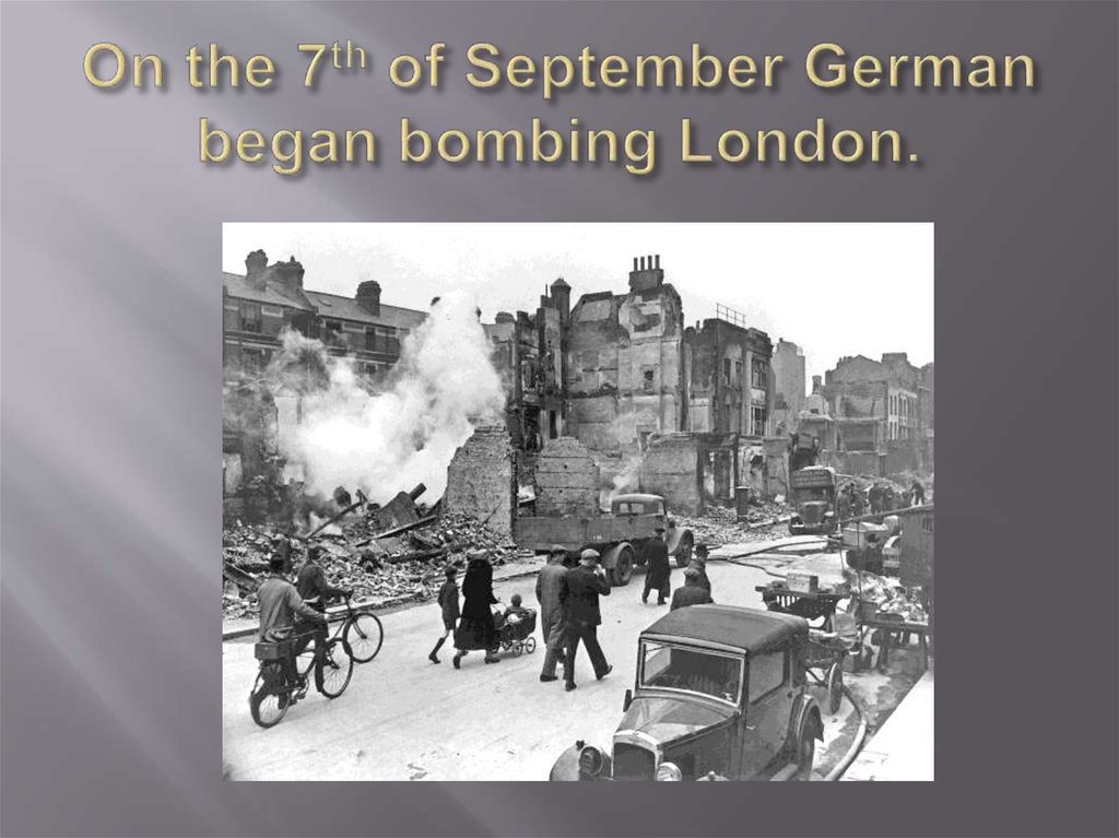 On the 7th of September German began bombing London.