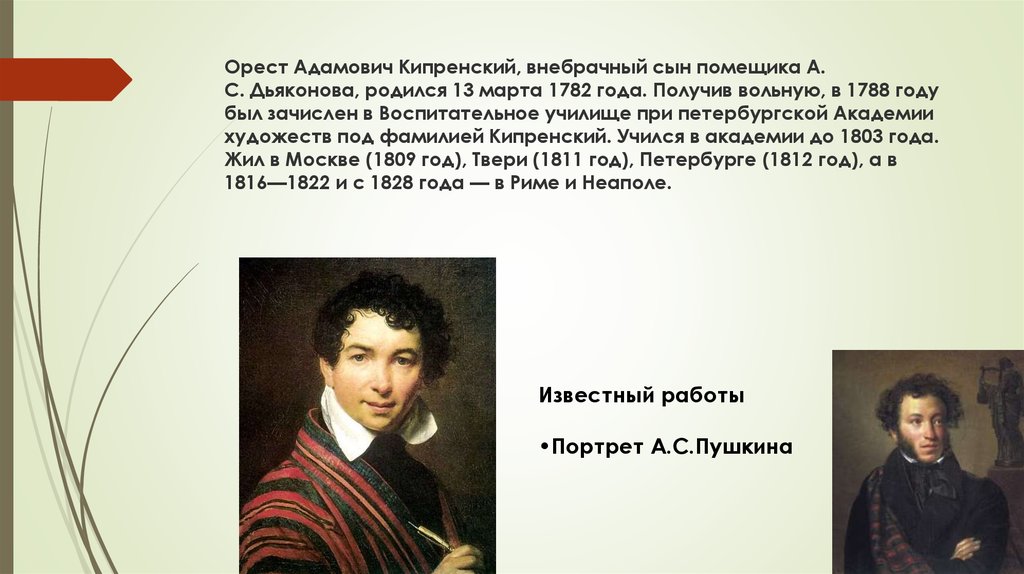 Орест Адамович Кипренский, внебрачный сын помещика А. С. Дьяконова, родился 13 марта 1782 года. Получив вольную, в 1788 году