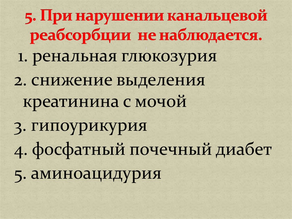 5. При нарушении канальцевой реабсорбции не наблюдается. 1