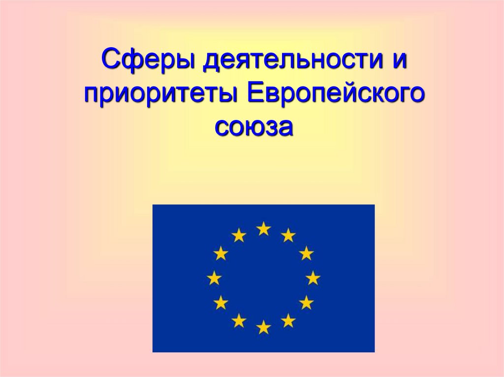 Европейский союз цели. Приоритеты европейского Союза. Европейский Союз деятельность. Сфера деятельности Евросоюза. Основные приоритеты ЕС.