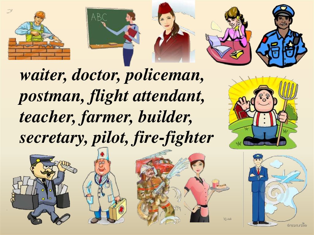 waiter, doctor, policeman, postman, flight attendant, teacher, farmer, builder, secretary, pilot, fire-fighter