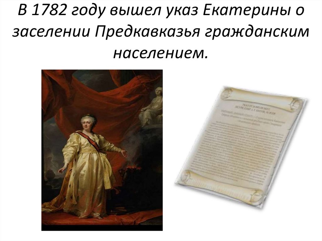 В 1782 году вышел указ Екатерины о заселении Предкавказья гражданским населением.