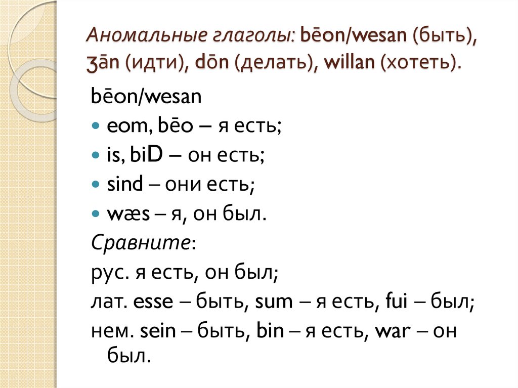 Аномальные глаголы: bēon/wesan (быть), ʒān (идти), dōn (делать), willan (хотеть).