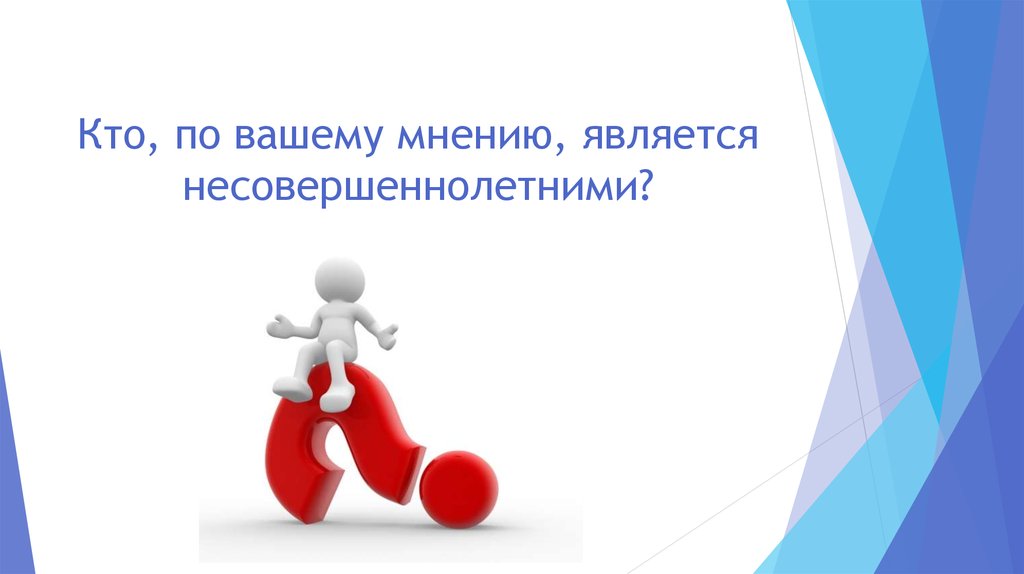 Ваше мнение является. Кто по твоему мнению является несовершеннолетним. Кто по вашему мнению. Ваше мнение о работе несовершеннолетних.