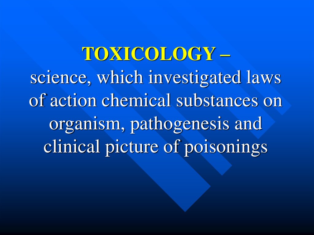 TOXICOLOGY – science, which investigated laws of action chemical substances on organism, pathogenesis and clinical picture of
