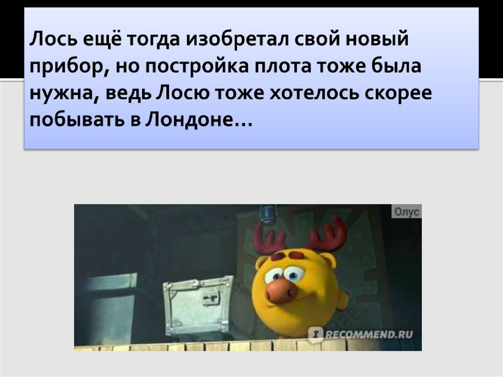 Лось ещё тогда изобретал свой новый прибор, но постройка плота тоже была нужна, ведь Лосю тоже хотелось скорее побывать в