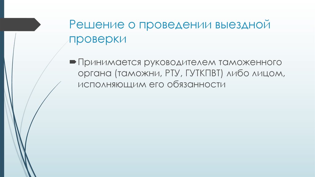 Решение о проведении выездной проверки принимает. Решение о проведении выездной таможенной проверки принимает:. Презентация на тему выездная таможенная проверка. Либо лицо исполняющее его обязанности. ГУТКПВТ.