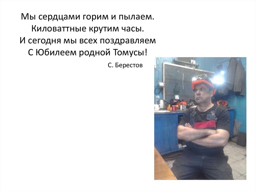Мы сердцами горим и пылаем. Киловаттные крутим часы. И сегодня мы всех поздравляем С Юбилеем родной Томусы! С. Берестов