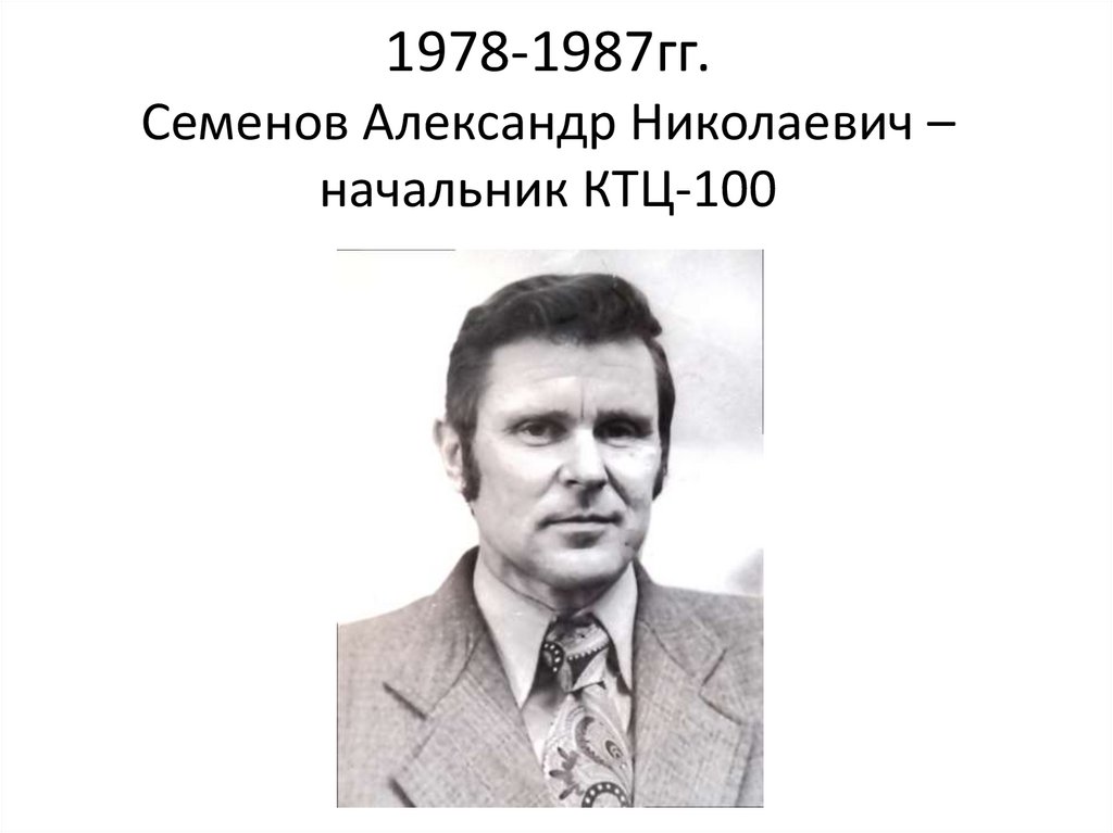 1978-1987гг. Семенов Александр Николаевич – начальник КТЦ-100