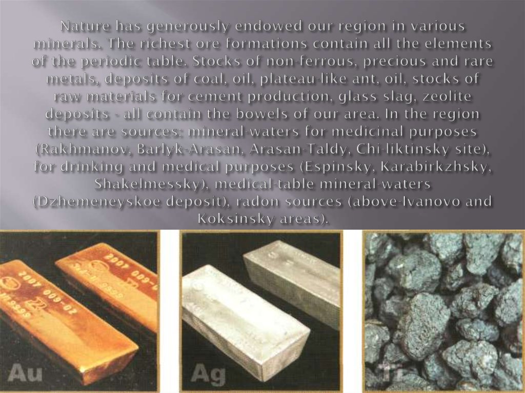 Nature has generously endowed our region in various minerals. The richest ore formations contain all the elements of the