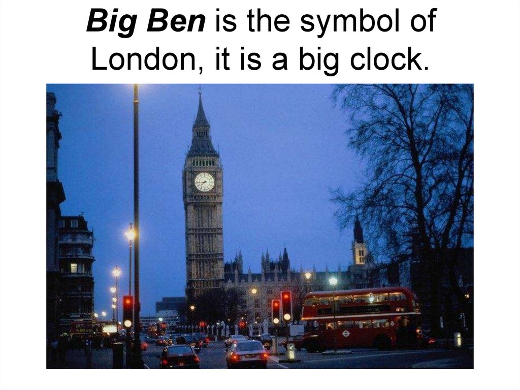 Big Ben is the symbol of London, it is a big clock.