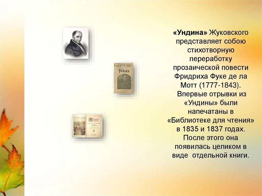 «Ундина» Жуковского представляет собою стихотворную переработку прозаической повести Фридриха Фуке де ла Мотт (1777-1843).
