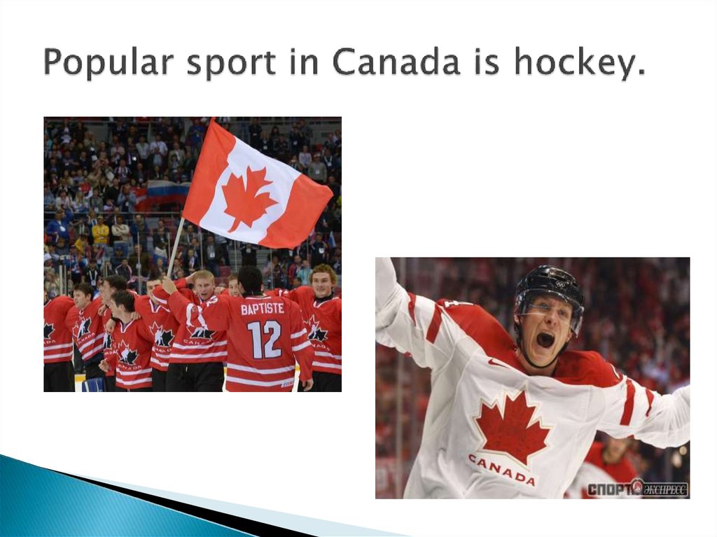 Popular sport in Canada is hockey.