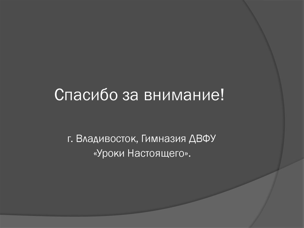 Спасибо за внимание! г. Владивосток, Гимназия ДВФУ «Уроки Настоящего».