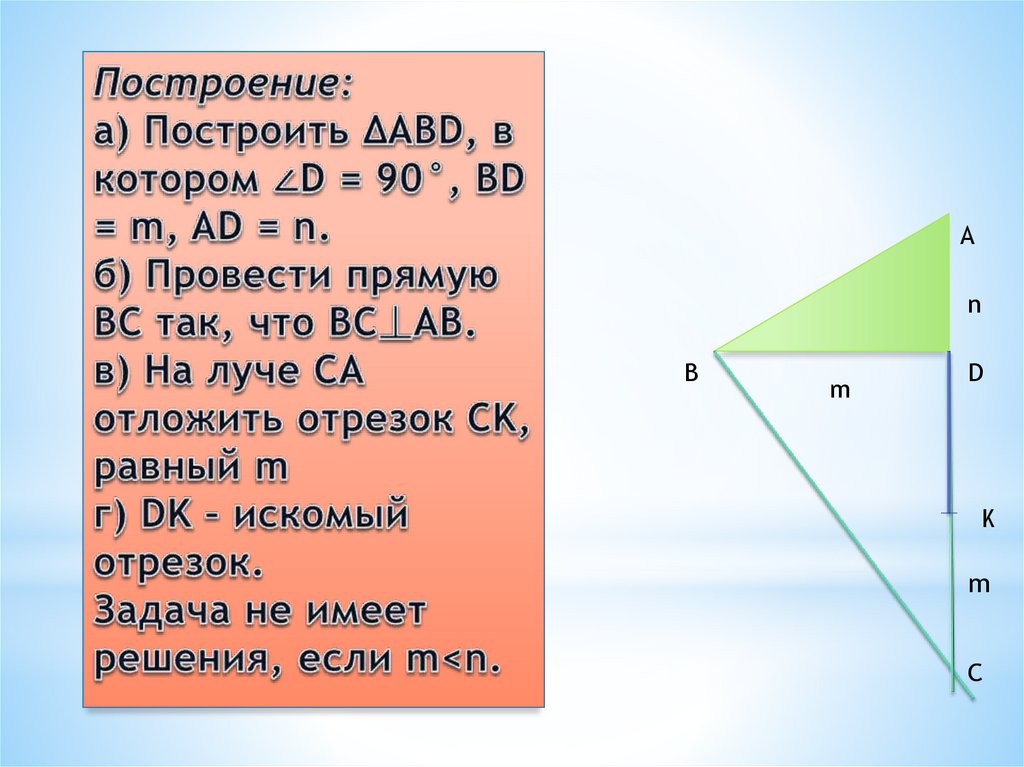 Построение: а) Построить ΔABD, в котором ∠D = 90°, BD = m, AD = n. б) Провести прямую BC так, что BC⏊AB. в) На луче CA отложить