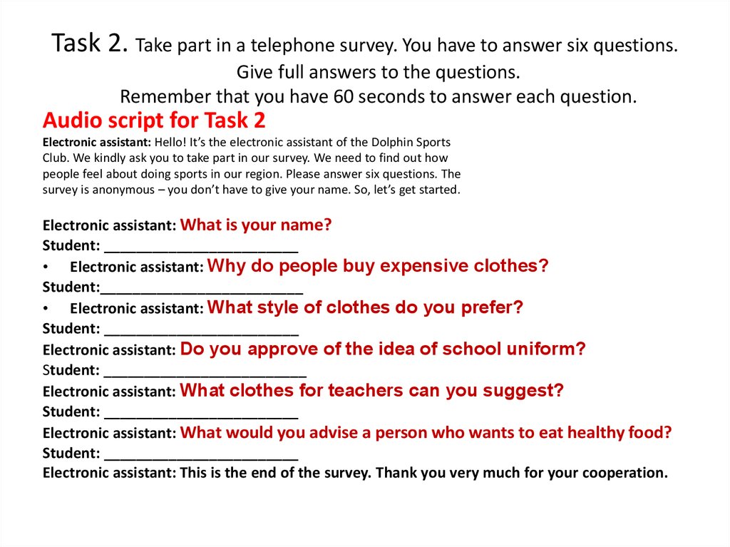Task 2. Take part in a telephone survey. You have to answer six questions. Give full answers to the questions. Remember that