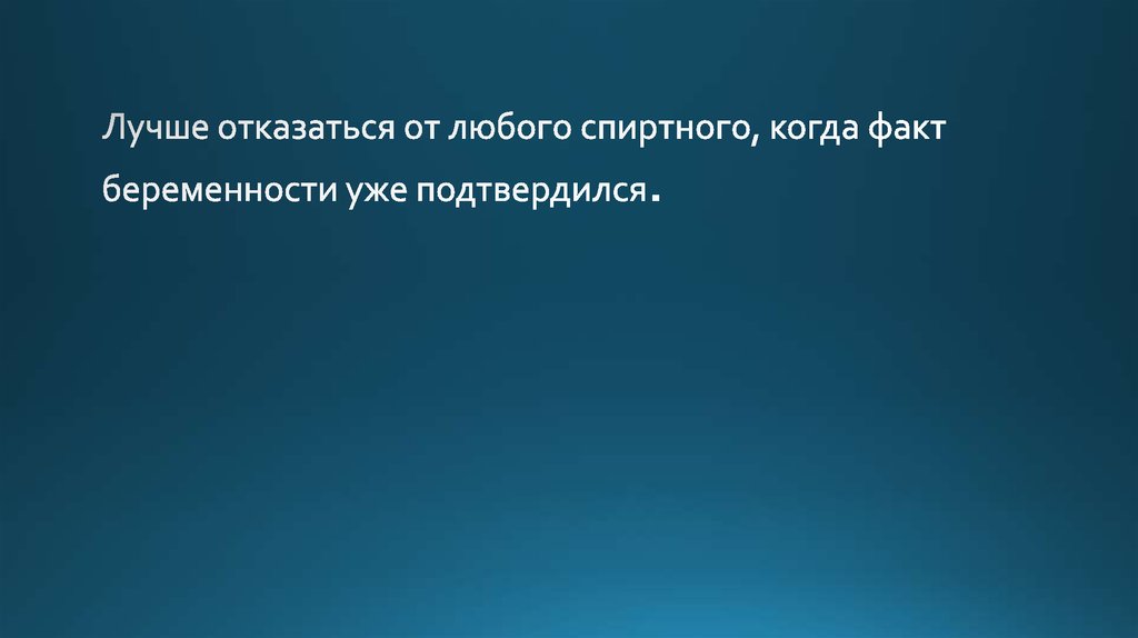 Лучше отказаться от любого спиртного, когда факт беременности уже подтвердился.