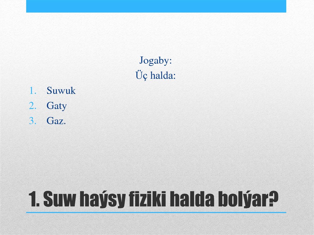 1. Suw haýsy fiziki halda bolýar?