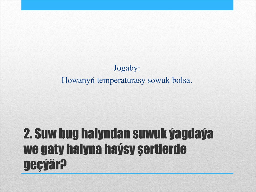 2. Suw bug halyndan suwuk ýagdaýa we gaty halyna haýsy şertlerde geçýär?