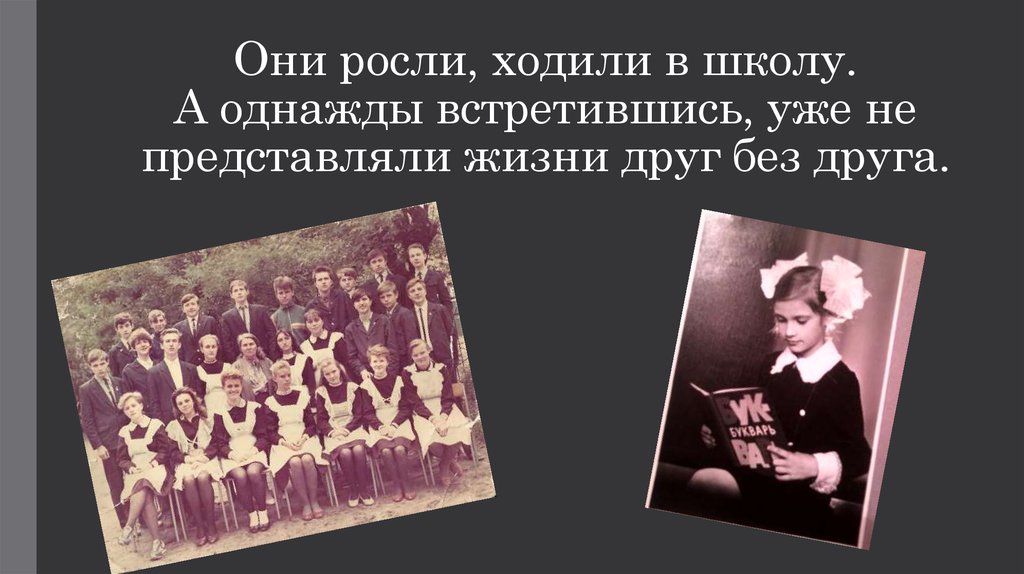 Они росли, ходили в школу. А однажды встретившись, уже не представляли жизни друг без друга.
