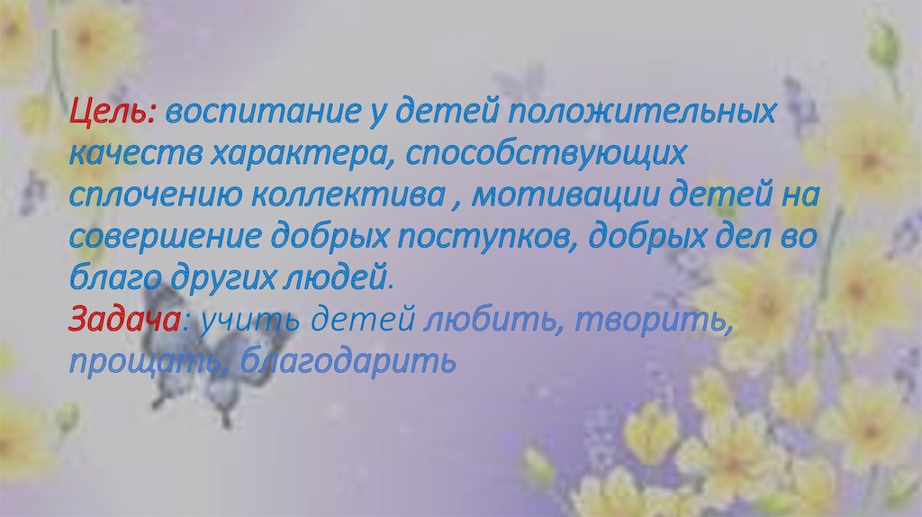 Цель: воспитание у детей положительных качеств характера, способствующих сплочению коллектива , мотивации детей на совершение