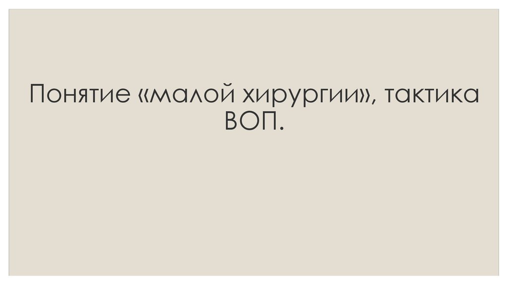 Понятие мало. Тактика воп. Задачи малой хирургии воп. • Понятие «малая хирургия» в практике воп. Воп воп живём живём.