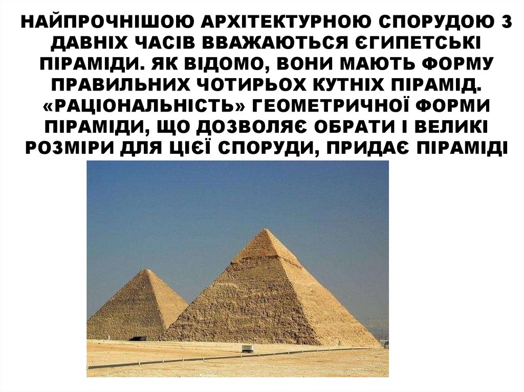 Найпрочнішою архітектурною спорудою з давніх часів вважаються єгипетські піраміди. Як відомо, вони мають форму правильних