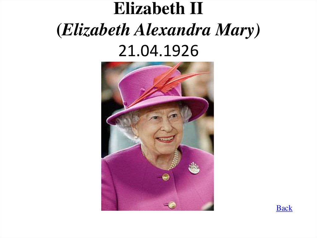 Elizabeth II (Elizabeth Alexandra Mary) 21.04.1926