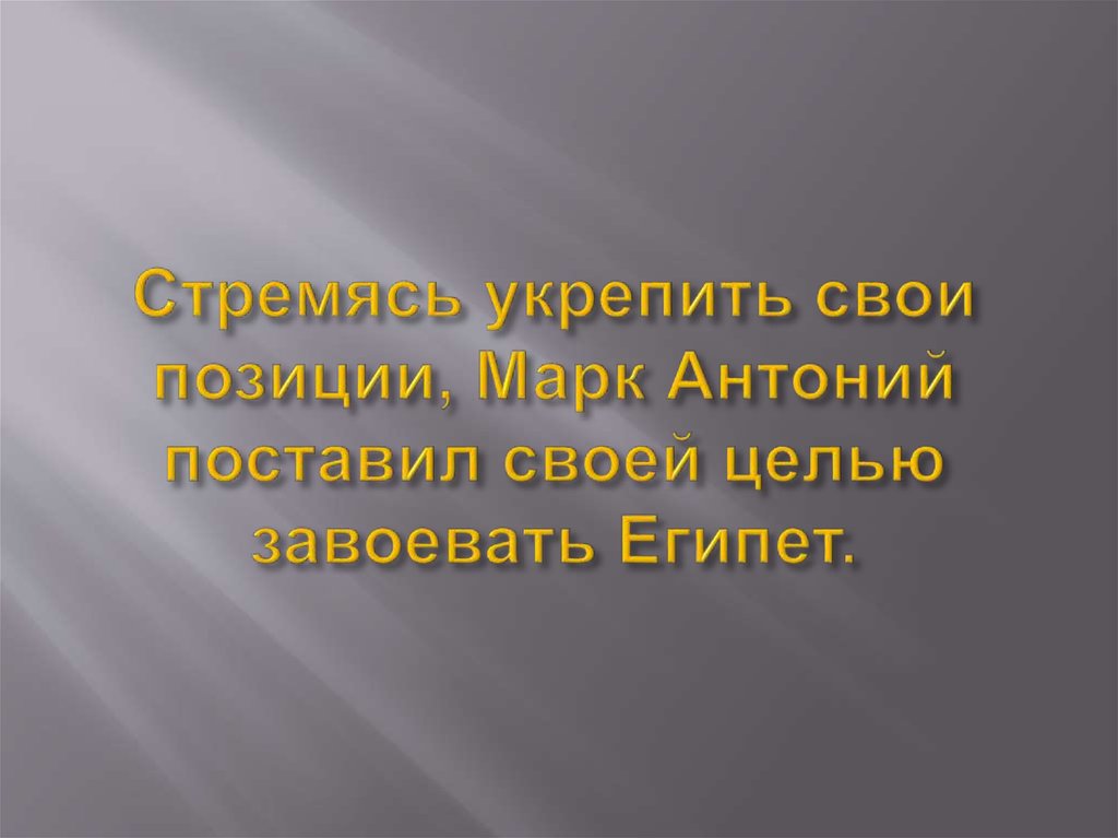 Стремясь укрепить свои позиции, Марк Антоний поставил своей целью завоевать Египет.