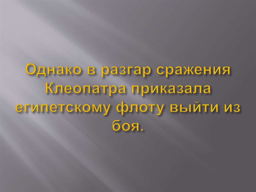 Однако в разгар сражения Клеопатра приказала египетскому флоту выйти из боя.