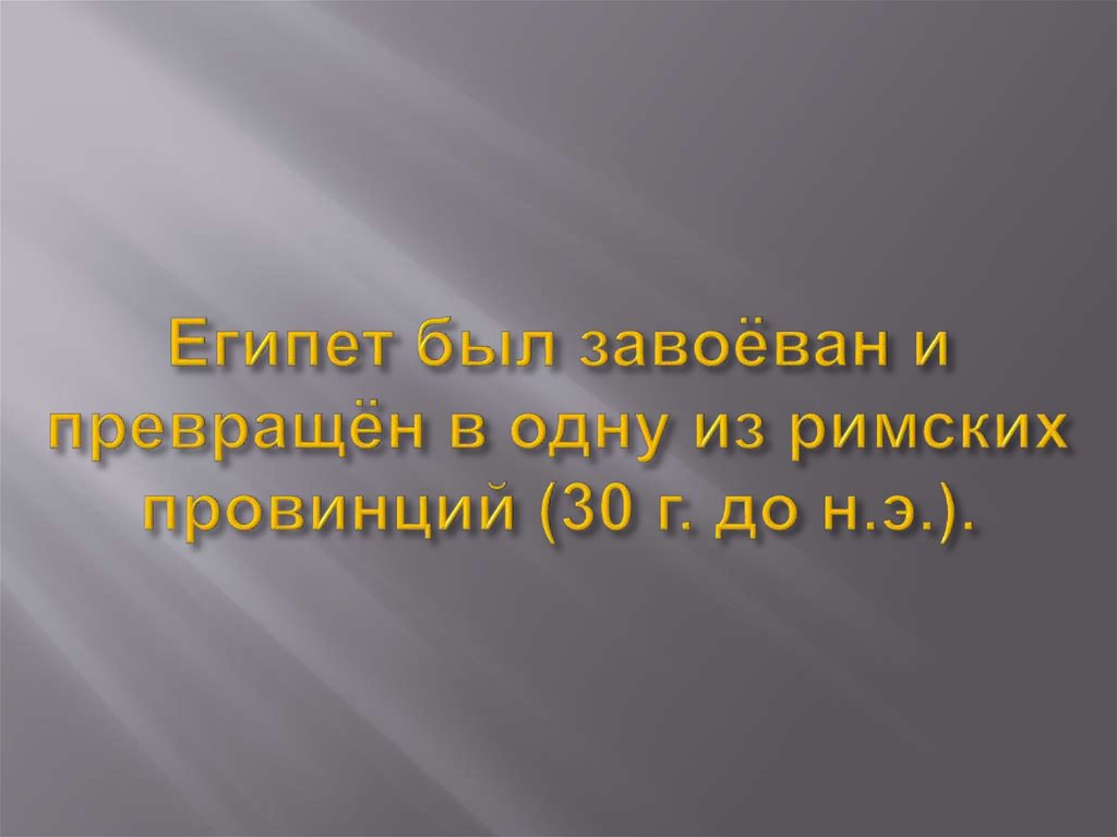 Египет был завоёван и превращён в одну из римских провинций (30 г. до н.э.).