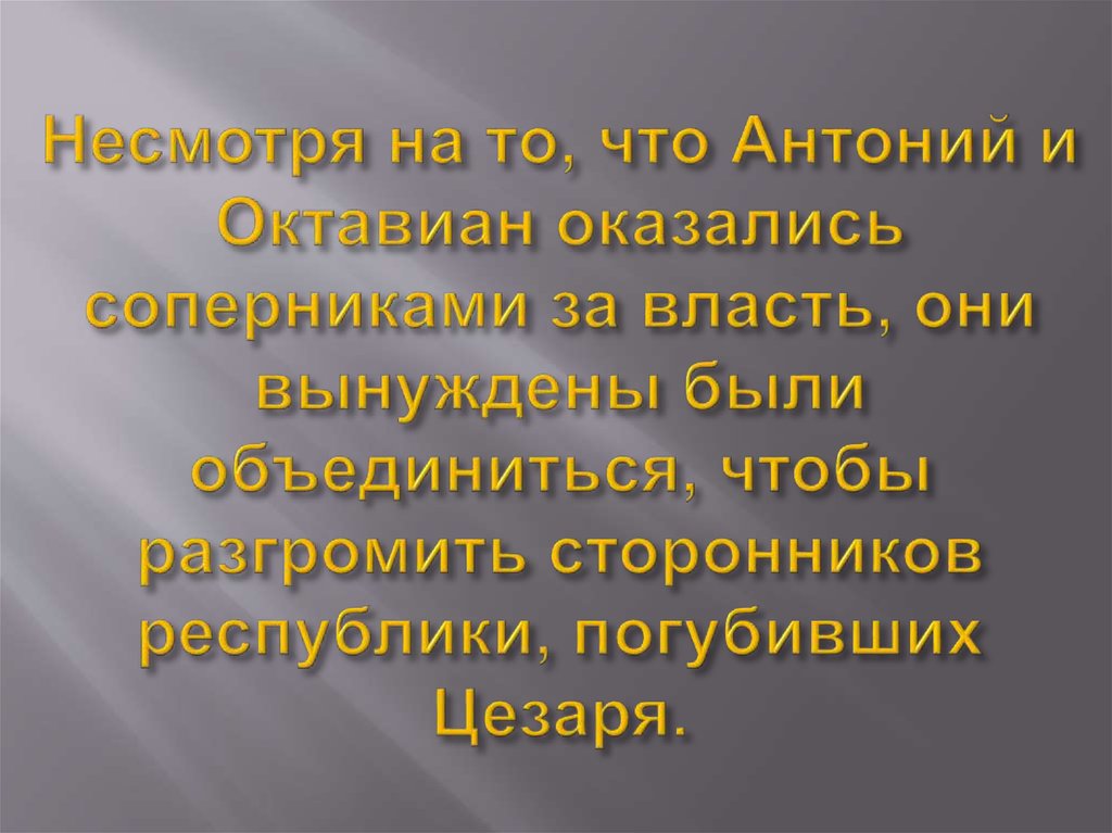 Несмотря на то, что Антоний и Октавиан оказались соперниками за власть, они вынуждены были объединиться, чтобы разгромить