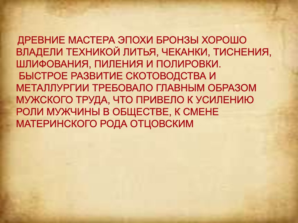 Древние мастера эпохи бронзы хорошо владели техникой литья, чеканки, тиснения, шлифования, пиления и полировки.  Быстрое