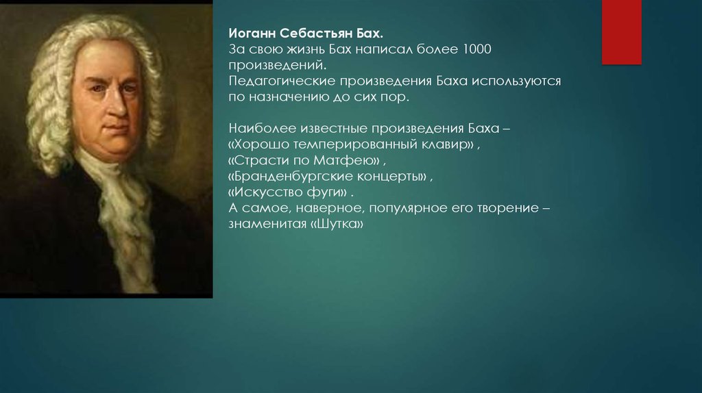Иоганн Себастьян Бах. За свою жизнь Бах написал более 1000 произведений. Педагогические произведения Баха используются по