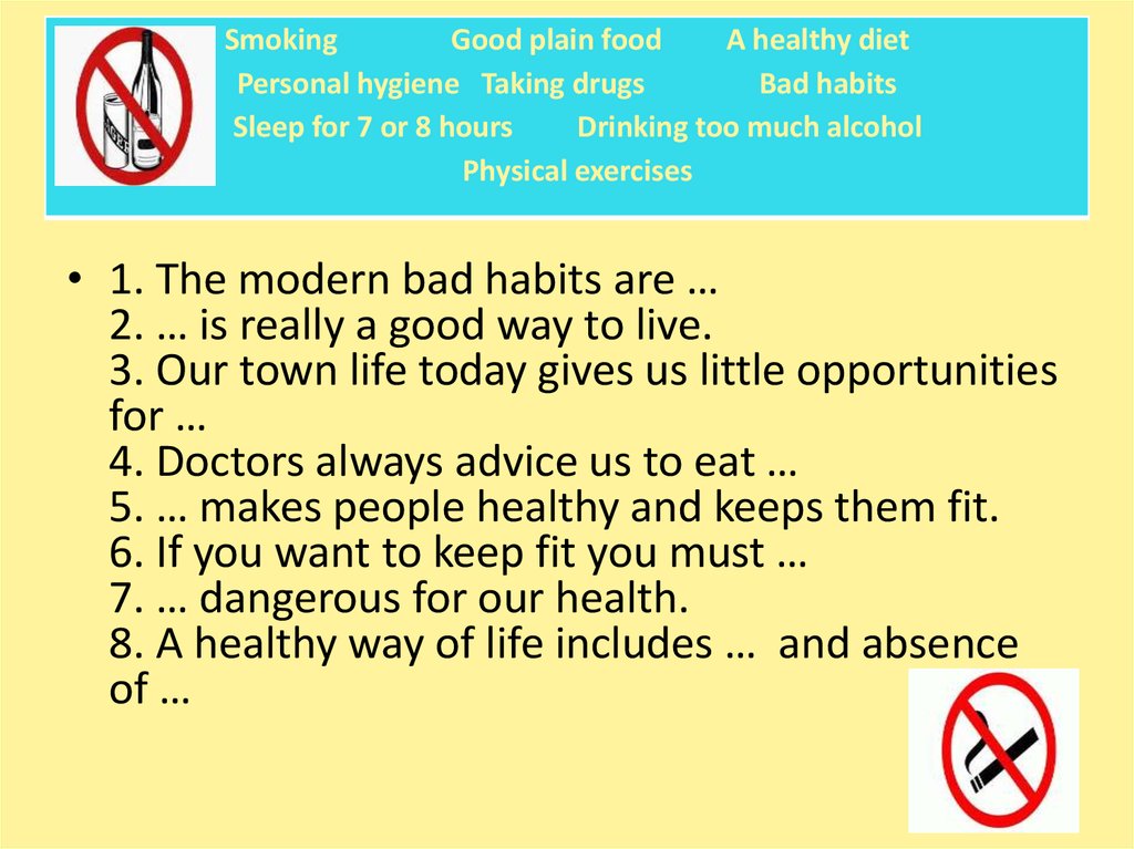 Smoking Good plain food A healthy diet Personal hygiene Taking drugs Bad habits Sleep for 7 or 8 hours Drinking too much