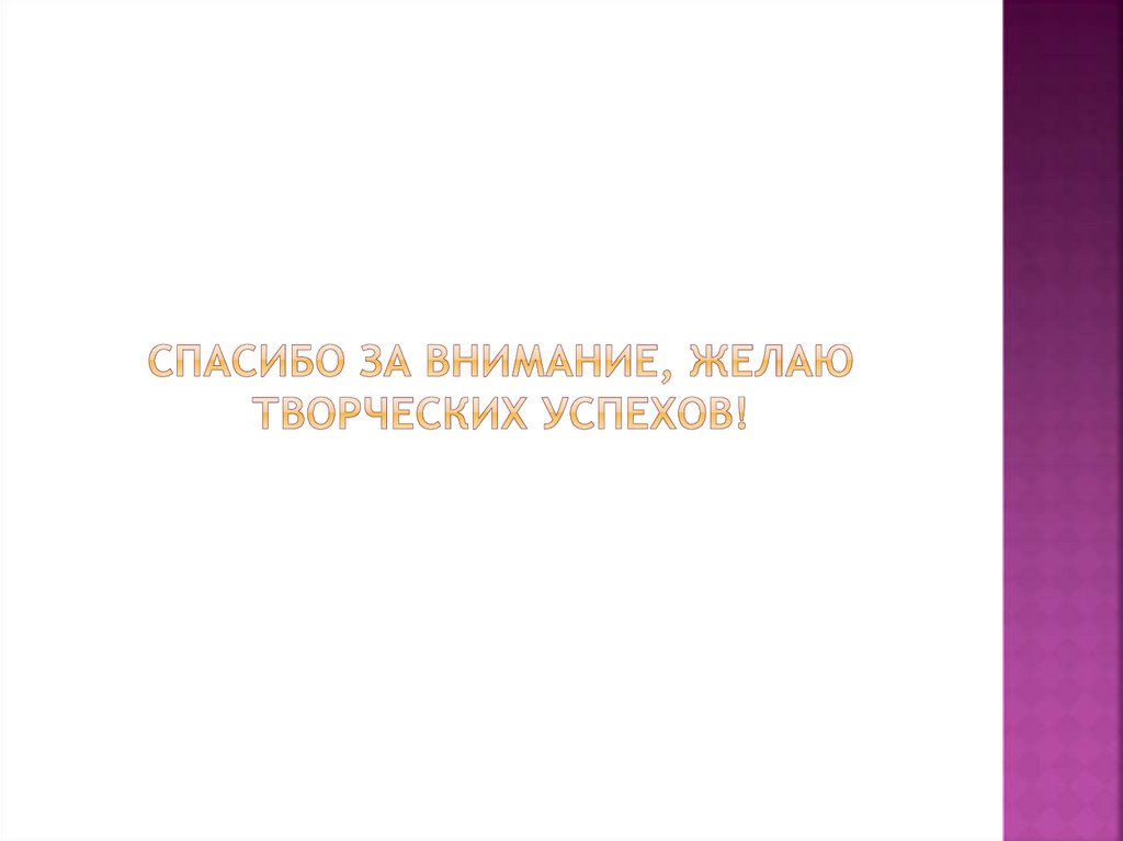 Спасибо за внимание, желаю творческих успехов!