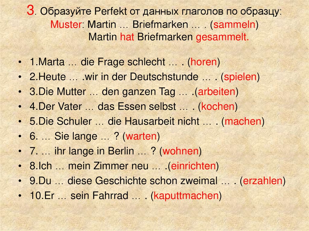3. Образуйте Perfekt от данных глаголов по образцу: Muster: Martin … Briefmarken … . (sammeln) Martin hat Briefmarken