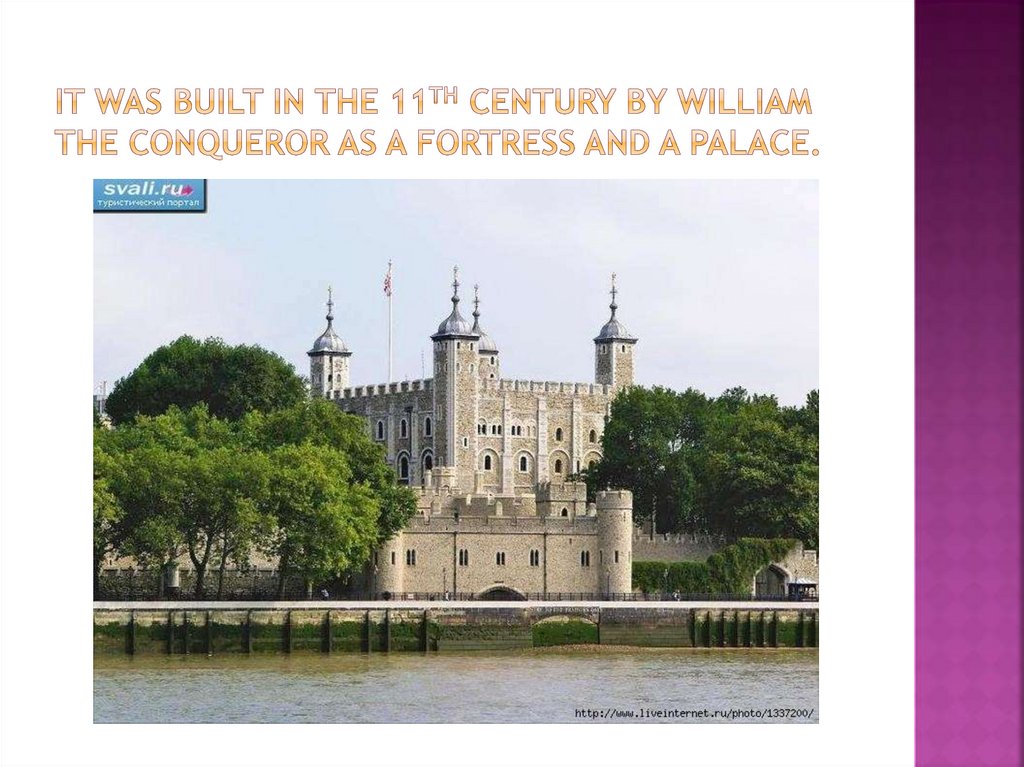 It was built in the 11th century by William the Conqueror as a fortress and a palace.