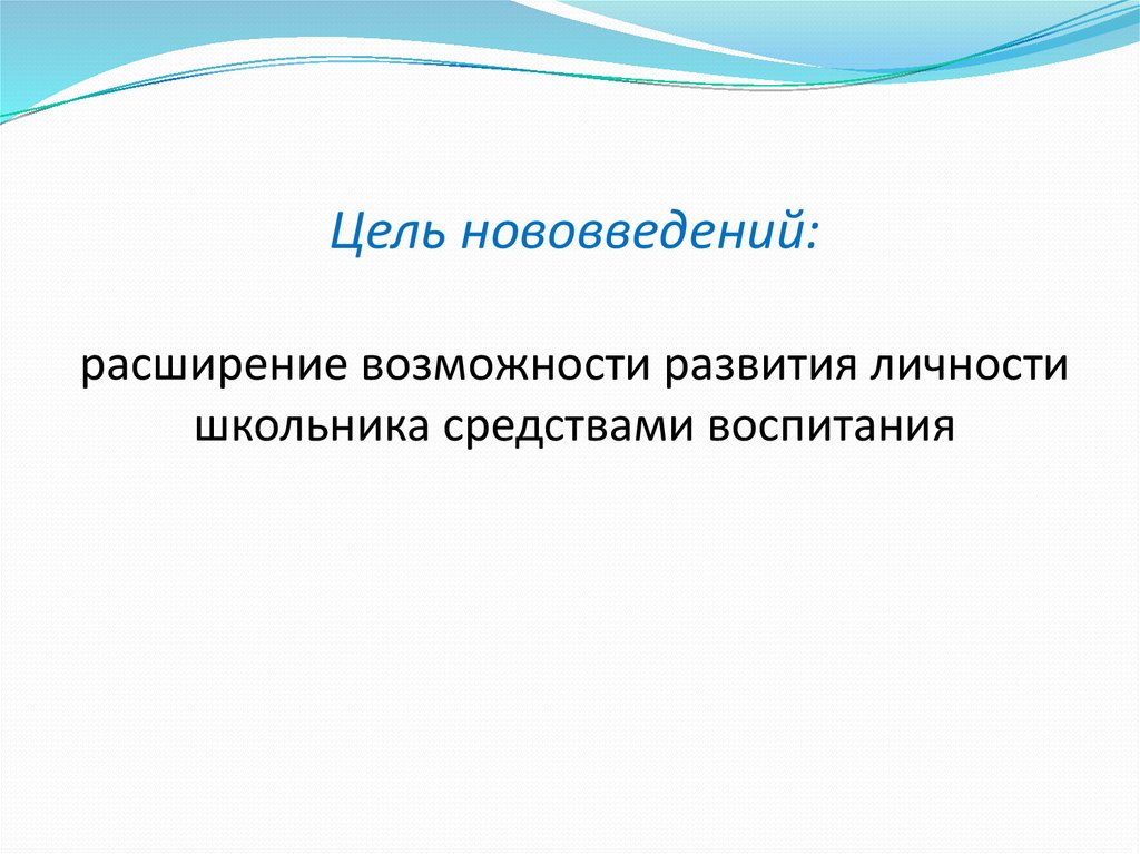 Цель нововведений: расширение возможности развития личности школьника средствами воспитания