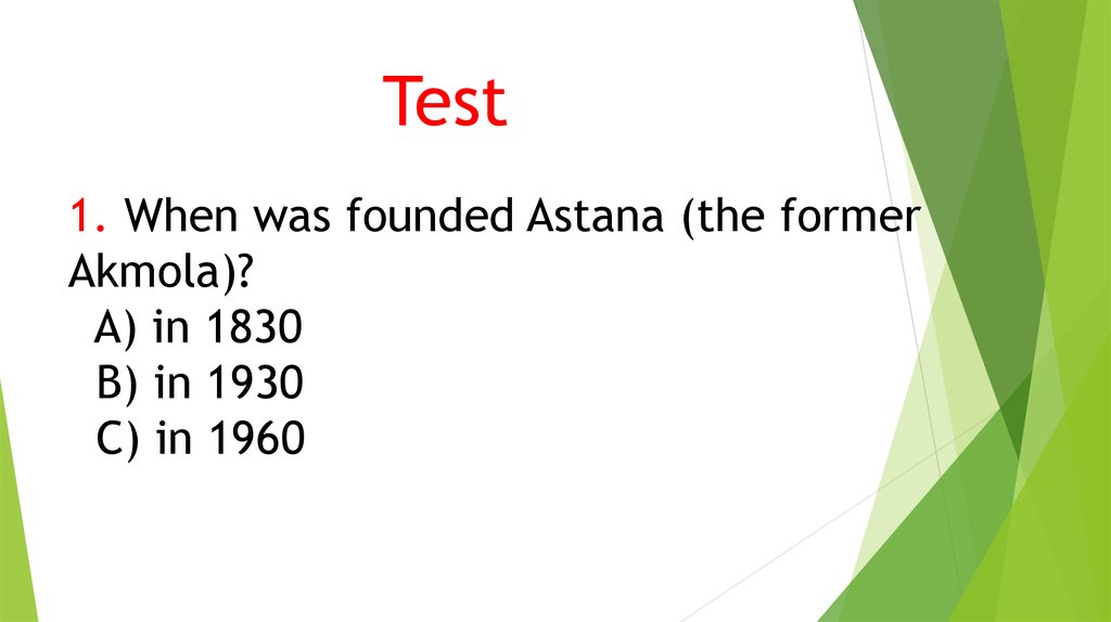 Test   1. When was founded Astana (the former Akmola)?   A) in 1830   B) in 1930   C) in 1960  