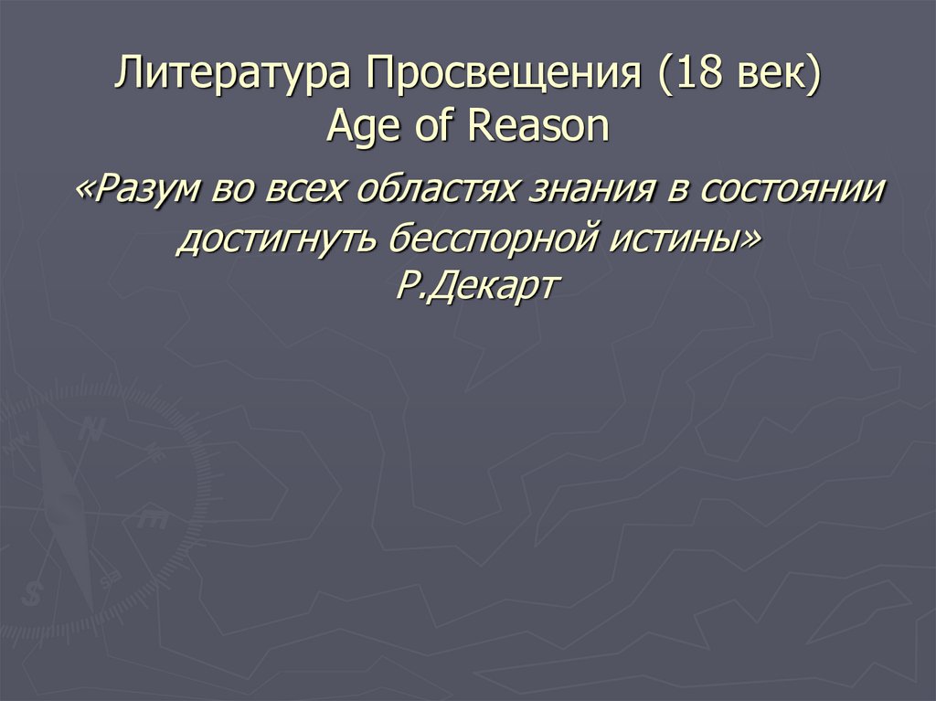 Литература Просвещения (18 век) Age of Reason «Разум во всех областях знания в состоянии достигнуть бесспорной истины» Р.Декарт