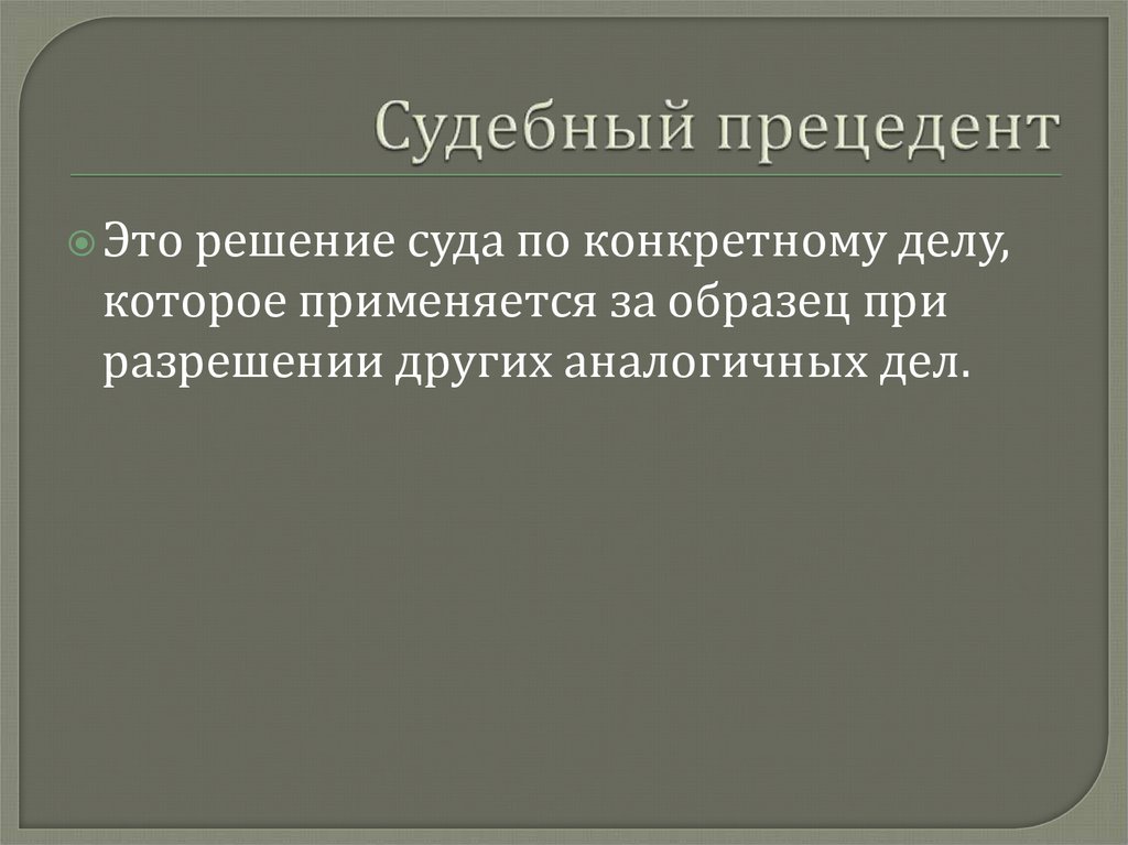 Решение государственного органа которое принимается за образец при рассмотрении аналогичных дел это