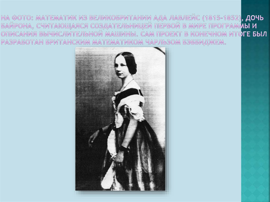 На фото: математик из Великобритании Ада Лавлейс (1815-1852), дочь Байрона, считающаяся создательницей первой в мире программы