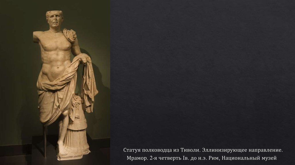 Статуя полководца из Тиволи. Эллинизирующее направление. Мрамор. 2-я четверть Iв. до н.э. Рим, Национальный музей