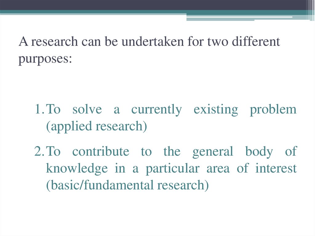 A research can be undertaken for two different purposes: