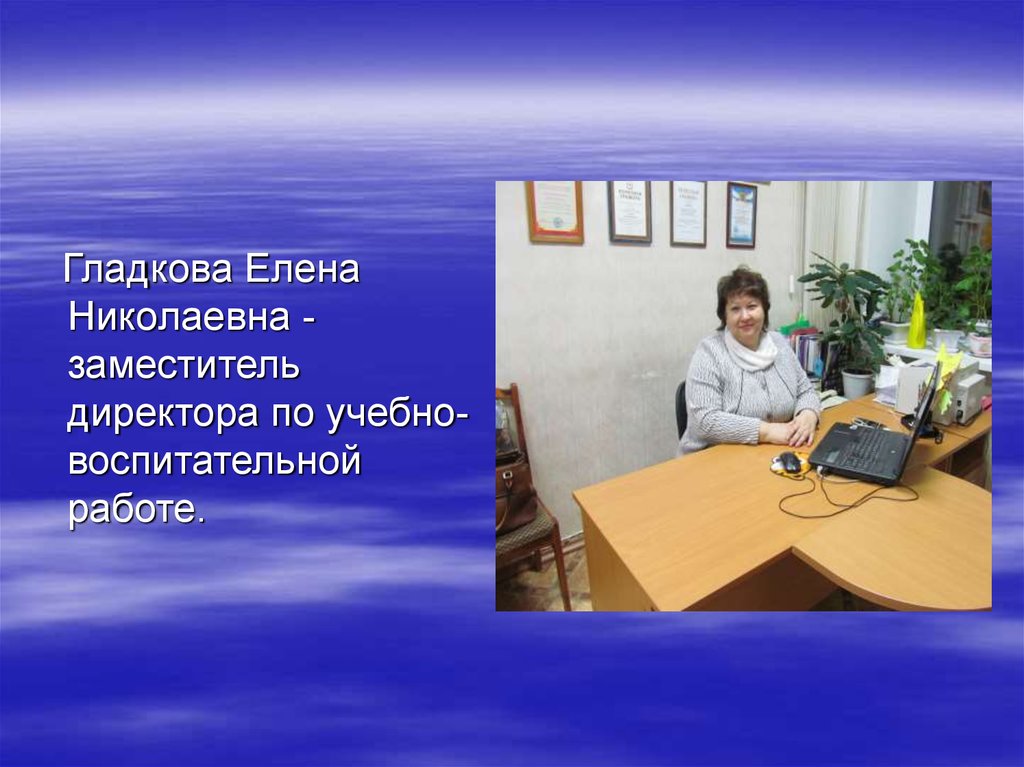 Заместитель директора по учебной работе. Гладкова Алене Николаевна. Заместитель директора по учебно-воспитательной работе. Заместитель директора по УВР. Елена Николаевна заместитель.