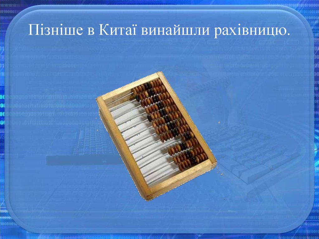 Пізніше в Китаї винайшли рахівницю.